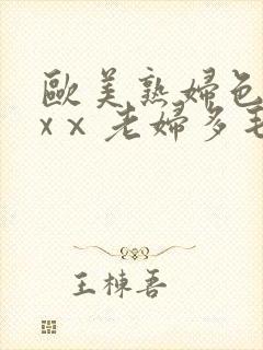 欧美熟妇色xxxⅹ老妇多毛