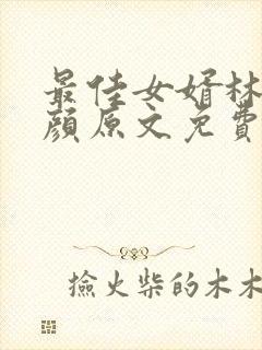 最佳女婿林羽江颜原文免费阅读