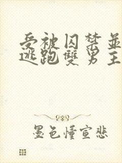 受被囚禁并多次逃跑双男主