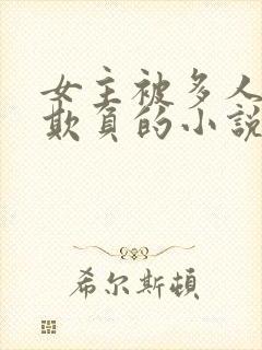 女主被多人轮流欺负的小说