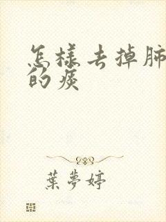 怎样去掉肺结节的痰