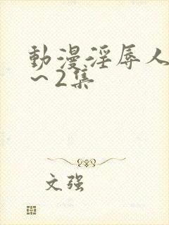 动漫淫辱人妻1～2集