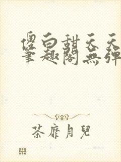 傻白甜天天挨 笔趣阁无弹窗