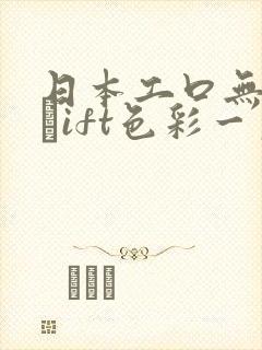 日本工口无遮挡╣ift色彩一区