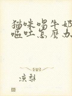 猫咪喝牛奶拉稀呕吐怎么办封面