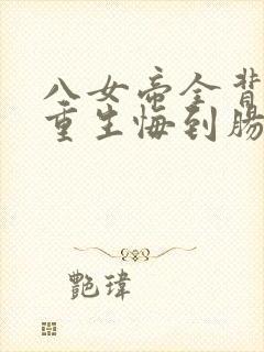 八女帝全背叛,重生悔到肠断txt