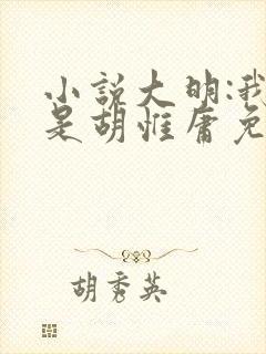 小说大明:我爹是胡惟庸免费阅读全文