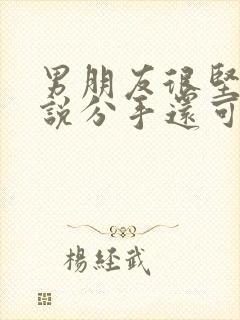 男朋友很坚决的说分手还可以复合吗