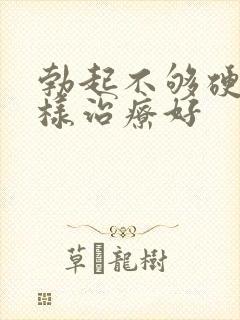 勃起不够硬怎么样治疗好