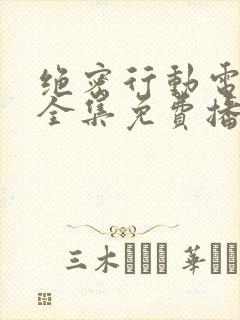 绝密行动电视剧全集免费播放