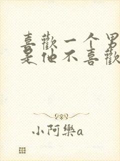 喜欢一个男人但是他不喜欢我怎么办