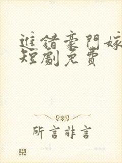 进错豪门嫁对郎短剧免费