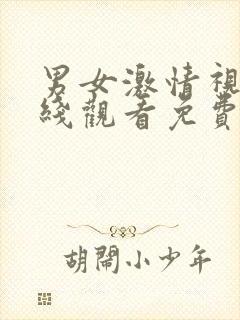 男女激情视频在线观看免费的?