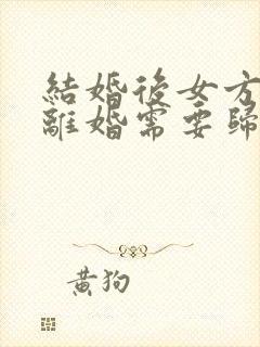 结婚后女方提出离婚需要归还男方哪些封面