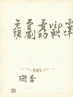 免费看vip电视剧的软件有哪些