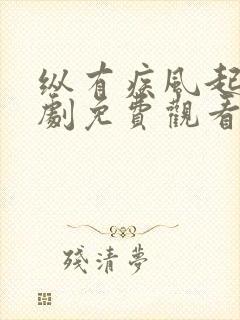 纵有疾风起电视剧免费观看第7集