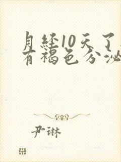 月经10天了还有褐色分泌物怎么办