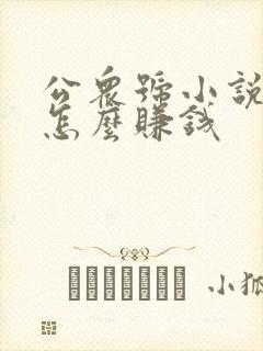 公众号小说推文怎么赚钱