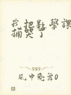 我把数学课代表捅哭了