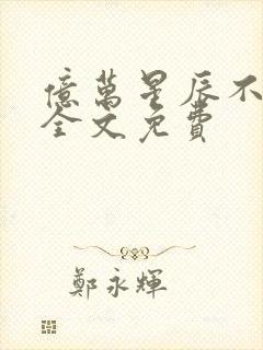 亿万星辰不及你全文免费