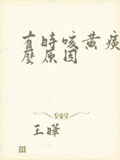 有时咳黄痰是什么原因