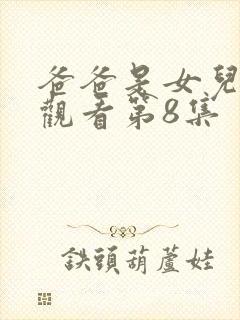 爸爸是女儿免费观看第8集