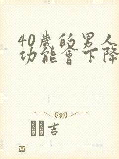 40岁的男人性功能会下降吗?