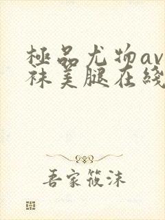 极品尤物av丝袜美腿在线看