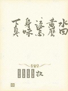 下身流黄水有腥臭味怎么回事封面