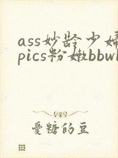 ass妙龄少妇pics粉嫩bbwbbw封面