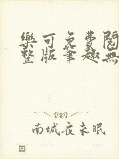 乐可免费阅读完整版笔趣无弹窗