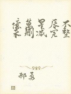 亿万星辰不及你未删减完整版