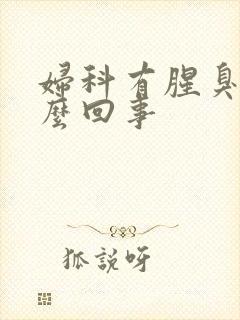 妇科有腥臭味怎么回事