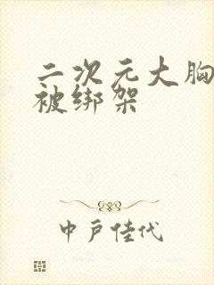 二次元大胸美女被绑架