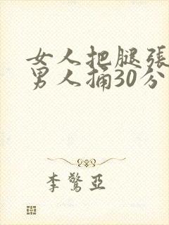 女人把腿张开给男人捅30分钟