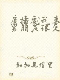 广播剧我喜欢你男朋友很久了