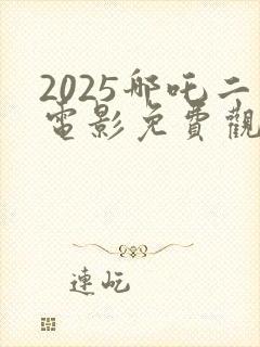 2025哪吒二电影免费观看