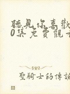 听见你喜欢我40集免费观看电视剧