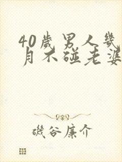 40岁男人几个月不碰老婆正常吗