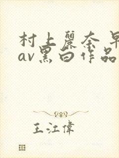 村上丽奈 早期av黑白作品