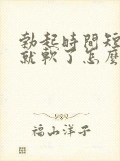 勃起时间短一会就软了怎么治疗