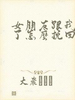 女朋友跟我分手了怎么挽回