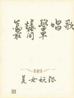 怎样学唱歌最快最简单