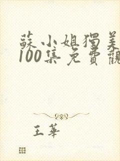 苏小姐独美短剧100集免费观看