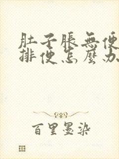 肚子胀无便意不排便怎么办