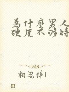 为什么男人下面硬度不够时间短就射封面