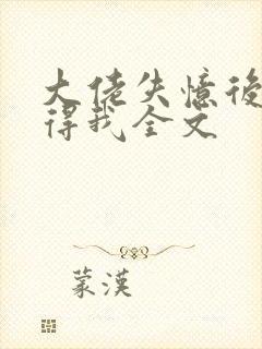 大佬失忆后只记得我全文