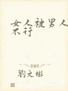 女人被男人操的不行