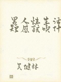 男人性生活时间短应该吃什么药