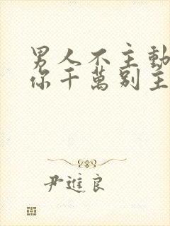 男人不主动联系你千万别主动封面